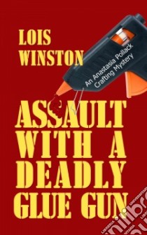 Assault With a Deadly Glue Gun libro in lingua di Winston Lois