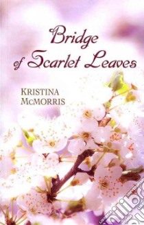 Bridge of Scarlet Leaves libro in lingua di McMorris Kristina