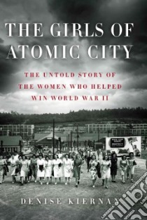 The Girls of Atomic City libro in lingua di Kiernan Denise