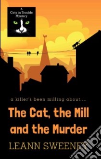 The Cat, the Mill and the Murder libro in lingua di Sweeney Leann