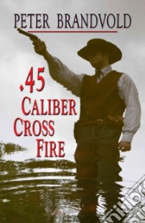 45-Caliber Cross Fire libro in lingua di Brandvold Peter