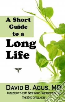 A Short Guide to a Long Life libro in lingua di Agus David M.D., Loberg Kristin, Ko-Bistrong Chieun (ILT)
