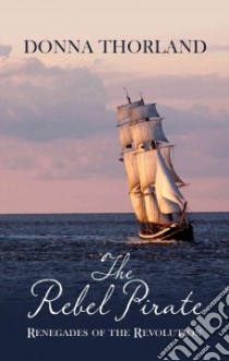 The Rebel Pirate libro in lingua di Thorland Donna
