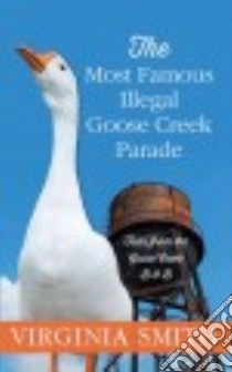 The Most Famous Illegal Goose Creek Parade libro in lingua di Smith Virginia