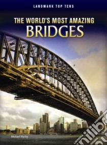 The World's Most Amazing Bridges libro in lingua di Hurley Michael