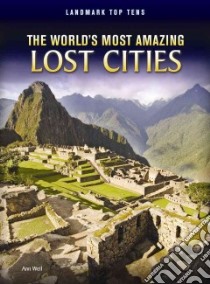 The World's Most Amazing Lost Cities libro in lingua di Weil Ann