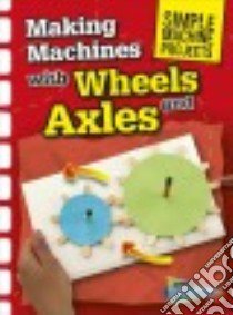 Making Machines With Wheels and Axles libro in lingua di Oxlade Chris