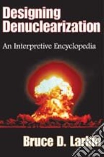 Designing Denuclearization libro in lingua di Larkin Bruce D.