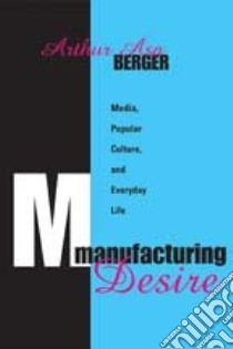 Manufacturing Desire libro in lingua di Berger Arthur Asa