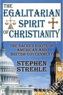 The Egalitarian Spirit of Christianity libro in lingua di Strehle Stephen