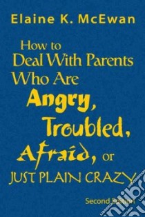 How To Deal With Parents Who Are Angry, Troubled, Afraid, Or Just Plain Crazy libro in lingua di McEwan Elaine K.