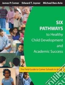 Six Pathways to Healthy Child Development and Academic Success libro in lingua di Comer James P. (EDT), Joyner Edward T. (EDT), Ben-Avie Michael (EDT)