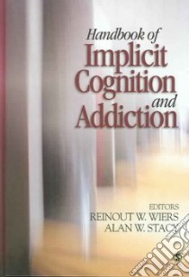 Handbook of Implicit Cognition And Addiction libro in lingua di Wiers Reinout W. (EDT), Stacy Alan W. (EDT)