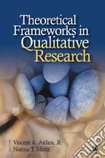 Theoretical Frameworks in Qualitative Research libro in lingua di Anfara Vincent A. (EDT), Mertz Norma T. (EDT)
