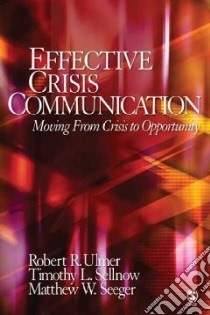 Effective Crisis Communication libro in lingua di Ulmer Robert R., Sellnow Timothy L., Seeger Matthew W.