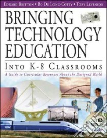 Bringing Technology Education Into K-8 Classrooms libro in lingua di Britton Edward, De Long-Cotty Bo, Levenson Toby, Long-Cotty Bo De
