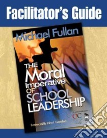 Facilitator's Guide The Moral Imperative Of School Leadership libro in lingua di Fullan Michael