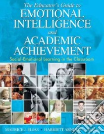 The Educator's Guide to Emotional Intelligence And Academic Achievement libro in lingua di Arnold Harriett (EDT), Elias Maurice J. (EDT)