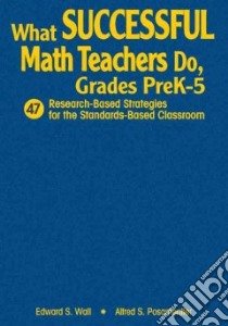 What Successful Math Teachers Do, Grades Prek-5 libro in lingua di Wall Edward S., Posamentier Alfred S.
