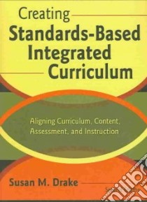 Creating Standards-Based Integrated Curriculum libro in lingua di Drake Susan M.