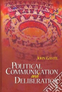 Political Communication and Deliberation libro in lingua di Gastil John