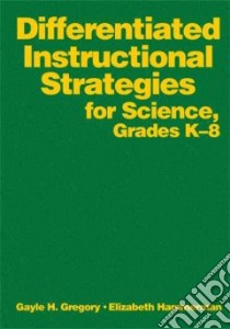 Differentiated Instructional Strategies for Science, Grades K-8 libro in lingua di Gregory Gayle H., Hammerman Elizabeth