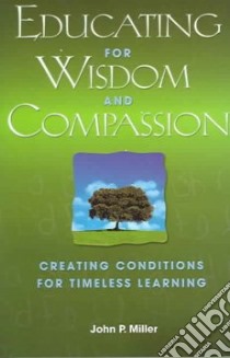 Educating For Wisdom And Compassion libro in lingua di Miller John P.