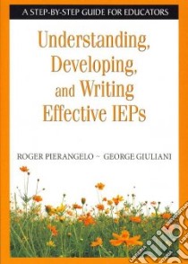 Understanding, Developing, and Writing Effective IEPs libro in lingua di Pierangelo Roger, Giuliani George
