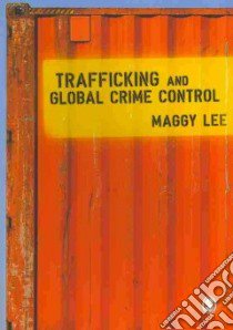 Trafficking and Global Crime Control libro in lingua di Lee Maggy
