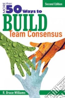 More Than 50 Ways to Build Team Consensus libro in lingua di Williams R. Bruce
