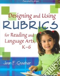 Designing And Using Rubrics for Reading And Language Arts, K-6 libro in lingua di Groeber Joan F.