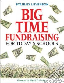 Big Time Fundraising for Today's Schools libro in lingua di Levenson Stanley, Puriefoy Wendy D. (FRW)