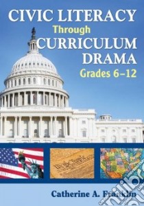 Civic Literacy Through Curriculum Drama libro in lingua di Franklin Catherine A.