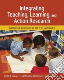 Integrating Teaching, Learning, and Action Research libro in lingua di Stringer Ernest T., Christensen Lois Mcfadyen, Baldwin Shelia C.
