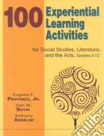 100 Experiential Learning Activities for Social Studies, Literature, and the Arts, Grades 5-12 libro in lingua di Provenzo Eugene F. Jr., Butin Dan W., Angelini Anthony