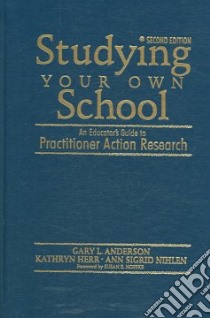 Studying Your Own School libro in lingua di Anderson Gary L., Herr Kathryn G., Nihlen Ann Sigrid, Noffke Susan E. (FRW)