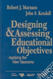 Designing & Assessing Educational Objectives libro in lingua di Marzano Robert J., Kendall John S.