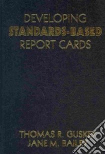 Developing Standards-Based Report Cards libro in lingua di Guskey Thomas R., Bailey Jane M.