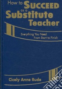 How to Succeed As a Substitute Teacher libro in lingua di Rude Cicely Anne