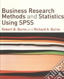 Business Research Methods and Statistics Using SPSS libro in lingua di Burns Robert B., Burns Richard A.