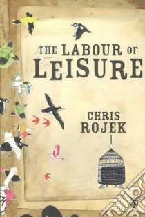 The Labour of Leisure libro in lingua di Rojek Chris