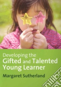 Developing the Gifted and Talented Young Learner libro in lingua di Sutherland Margaret