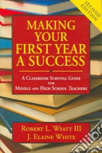 Making Your First Year a Success libro in lingua di Wyatt Robert L. III, White J. Elaine