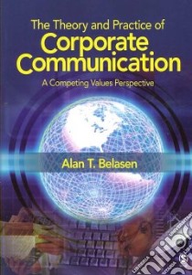 The Theory and Practice of Corporate Communication libro in lingua di Belasen Alan T.
