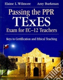 Passing the PPR TExES Exam for EC-12 Teachers libro in lingua di Wilmore Elaine L., Burkman Amy