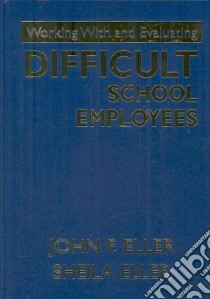 Working With and Evaluating Difficult School Employees libro in lingua di Eller John F., Eller Sheila