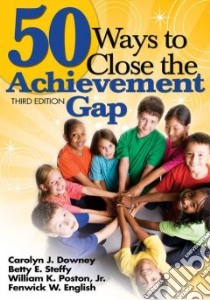 50 Ways to Close the Achievement Gap libro in lingua di Downey Carolyn J., English Fenwick W., Steffy Betty E., Poston William K. Jr.