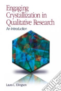Engaging Crystallization in Qualitative Research libro in lingua di Ellingson Laura L. Ph.D.
