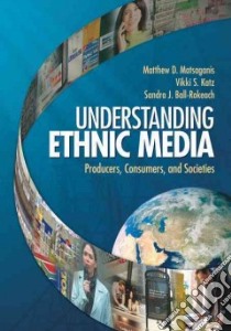 Understanding Ethnic Media libro in lingua di Matsaganis Matthew D., Katz Vikki S., Ball-Rokeach Sandra J.