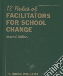 Twelve Roles of Facilitators for School Change libro in lingua di Williams R. Bruce, Costa Arthur L. (FRW)